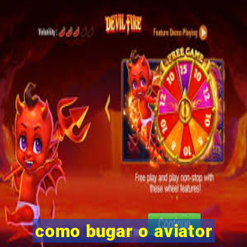 como bugar o aviator